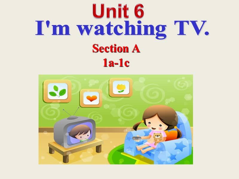 20202021学年人教版英语七年级下册unit6imwatchingtvsectiona1a1c